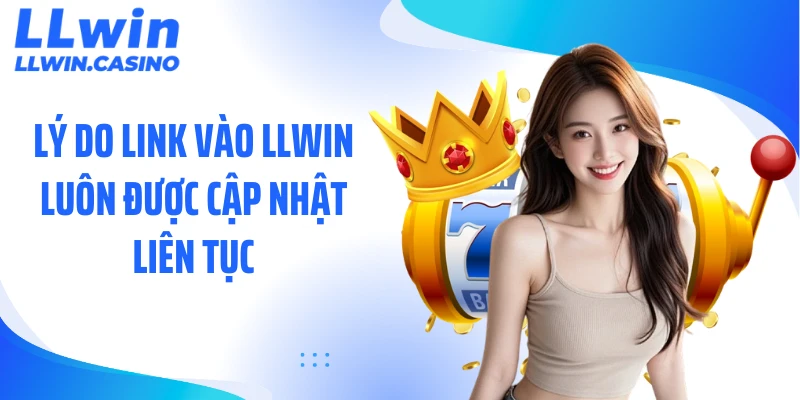 Lý do link vào LLWIN luôn được cập nhật liên tục